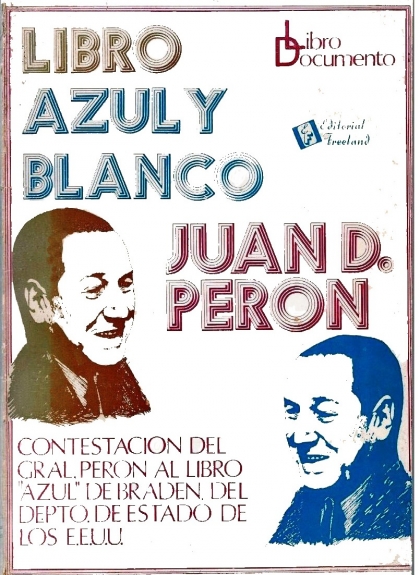 Juan Perón publica el libro Azul y Blanco, en respuesta al embajador yanqui Braden