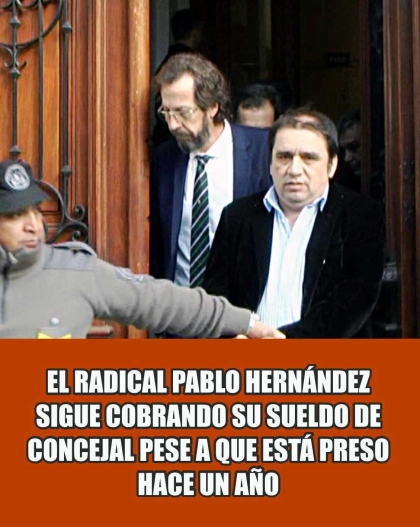 Aunque está preso, el concejal radical Pablo Hernández nunca dejó de cobrar su sueldo y en un año acumuló $1.590.000