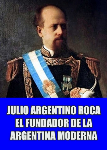 Julio Argentino Roca, artífice de la Argentina moderna