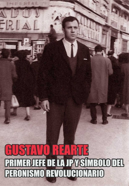 Gustavo Rearte: Primer Jefe de la JP y símbolo del Peronismo Revolucionario