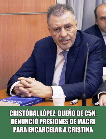 Cristóbal López denunció que Macri lo presionó para quedarse con C5N y encarcelar a Cristina