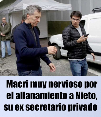 Macri muy nervioso por el allanamiento a Nieto, su ex secretario privado