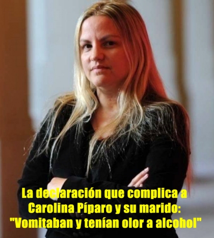 Vómitos, alcohol y de contramano: el testimonio que complica a Carolina Píparo y su marido