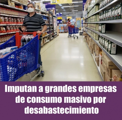 Imputan a grandes empresas de consumo masivo por desabastecimiento