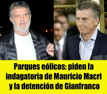 Parques eólicos: piden la indagatoria de Mauricio Macri y la detención de Gianfranco Macri