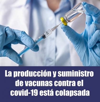 La producción y suministro de vacunas contra el coronavirus está colapsada