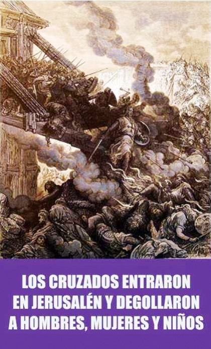 Conquista de Jerusalén por los cruzados cristianos y matanza indiscriminada de musulmanes y judíos