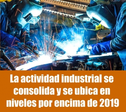 Reactivación económica: la actividad industrial se consolida y se ubica en niveles por encima de 2019