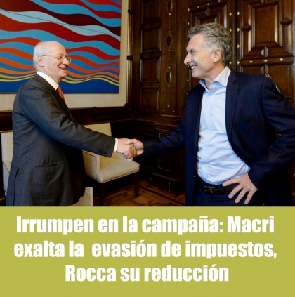 Irrumpen en la campaña: Macri exalta la  evasión de impuestos, Rocca su reducción