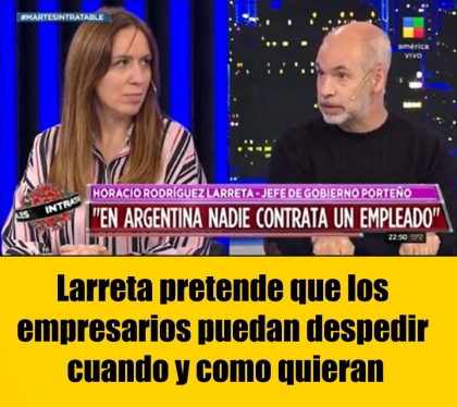Larreta pretende que los empresarios puedan despedir cuando y como quieran