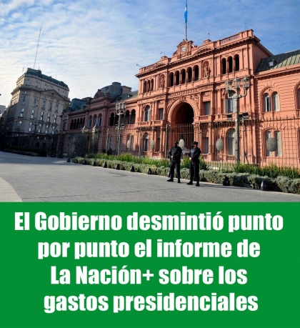 El Gobierno desmintió punto por punto el informe de La Nación+ sobre los gastos presidenciales