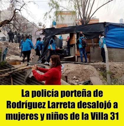 La policía porteña de Rodríguez Larreta desalojó a mujeres y niños de la Villa 31 