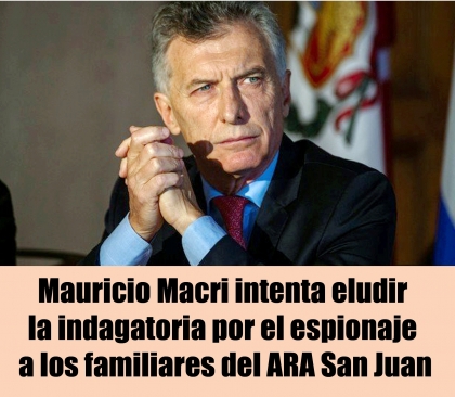 Mauricio Macri intenta eludir la indagatoria por el espionaje a los familiares del ARA San Juan