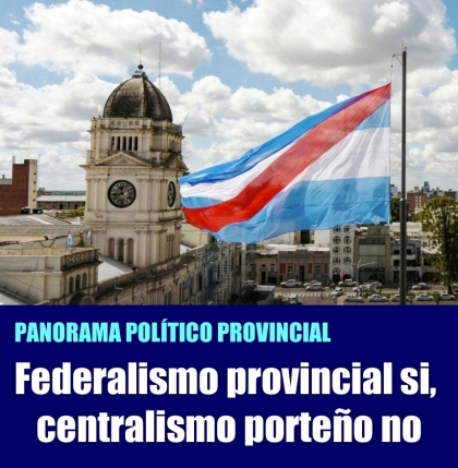 Federalismo provincial si, centralismo porteño no