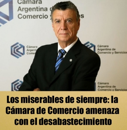 Los miserables de siempre: la Cámara de Comercio amenaza con el desabastecimiento