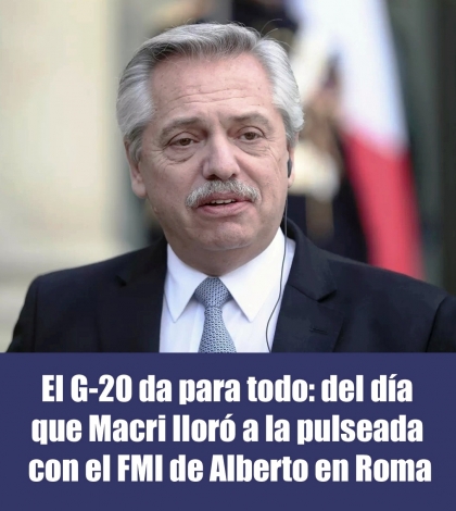 El G-20 da para todo: del día que Macri lloró a la pulseada con el FMI de Alberto en Roma