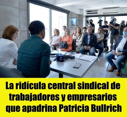 La ridícula central sindical de trabajadores y empresarios que apadrina Patricia Bullrich