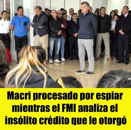 Macri procesado por espiar mientras el FMI analiza el insólito crédito que le otorgó