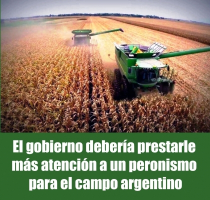 El gobierno debería prestarle más atención a un peronismo para el campo argentino