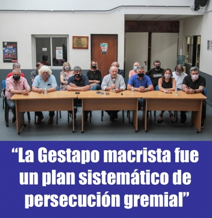 La Gestapo macrista fue un plan sistemático de persecución gremial