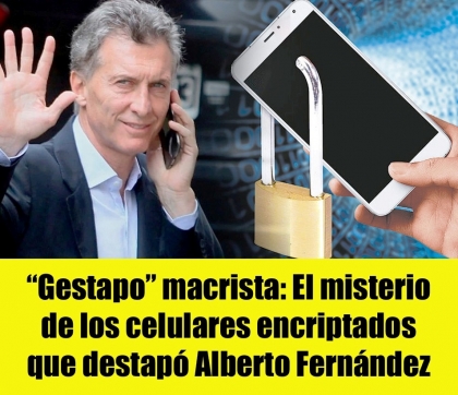 Gestapo macrista: El misterio de los celulares encriptados que destapó Alberto Fernández 