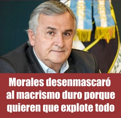 Gerardo Morales desenmascaró al macrismo duro porque quieren que explote todo