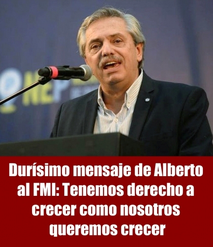 Durísimo mensaje de Alberto al FMI: Tenemos derecho a crecer como nosotros queremos crecer