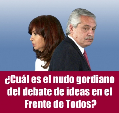 ¿Cuál es el nudo gordiano del debate de ideas en el Frente de Todos?