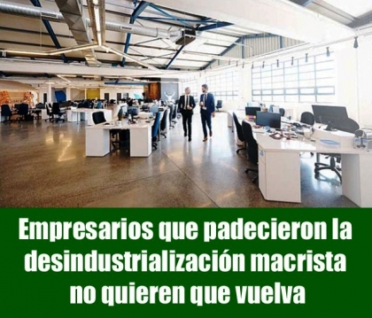 Empresarios que padecieron la desindustrialización macrista no quieren que vuelva