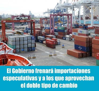 El Gobierno frenará importaciones especulativas y a los que aprovechan el doble tipo de cambio