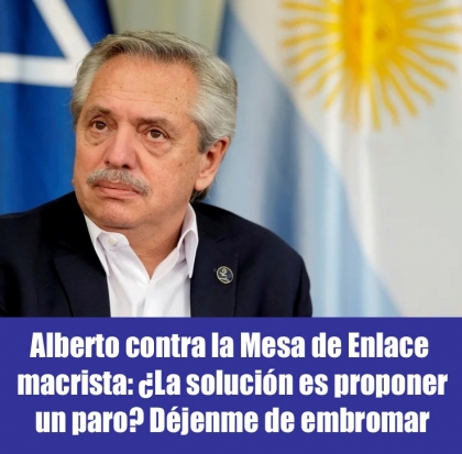 Alberto contra la Mesa de Enlace macrista: ¿La solución es un paro? Déjenme de embromar