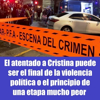 El atentado a Cristina puede ser el final de la violencia política o el principio de una etapa mucho peor 