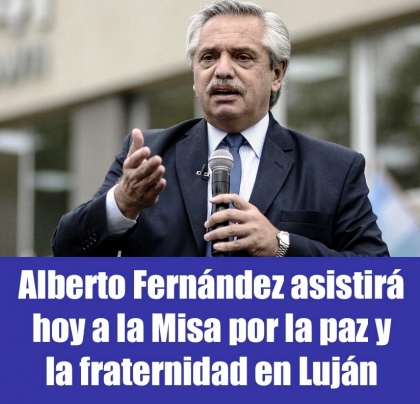 Alberto Fernández asistirá hoy a la Misa por la paz y la fraternidad en Luján