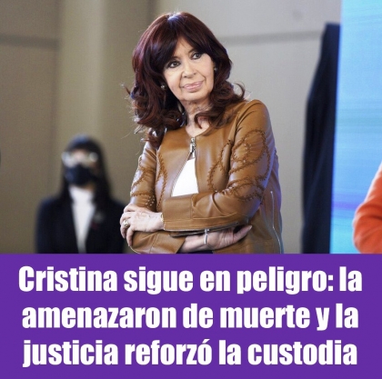 Cristina sigue en peligro: la amenazaron de muerte y la justicia reforzó la custodia
