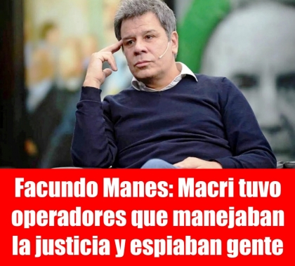 Facundo Manes: Macri tuvo operadores que manejaban la justicia y espiaban gente