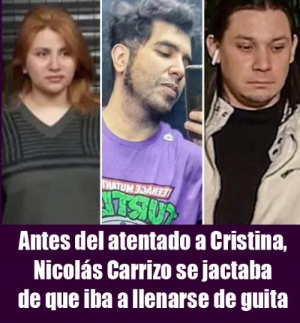 Antes del atentado a Cristina, Nicolás Carrizo se jactaba de que iba a llenarse de guita