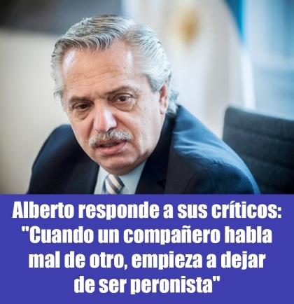 Alberto responde a sus críticos: Cuando un compañero habla mal de otro, empieza a dejar de ser peronista