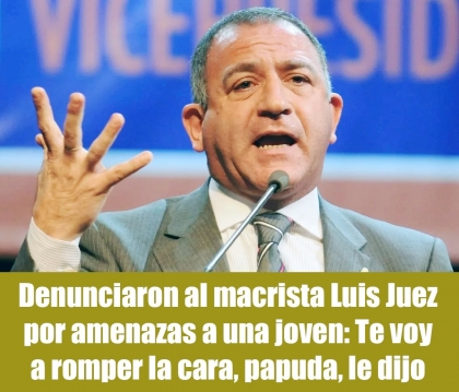 Denunciaron al macrista Luis Juez por amenazas a una joven: Te voy a romper la cara, papuda, le dijo