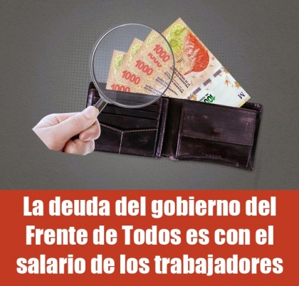 La deuda del gobierno del Frente de Todos es con el salario de los trabajadores