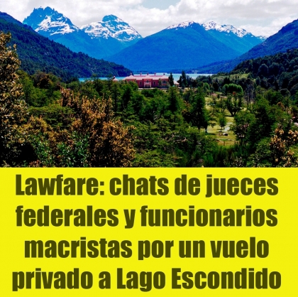 Lawfare: chats de jueces federales y funcionarios macristas por un vuelo privado a Lago Escondido