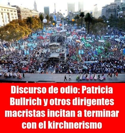 Discurso de odio: Patricia Bullrich y otros dirigentes macristas incitan a terminar con el kirchnerismo