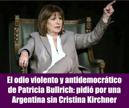 El odio violento y anti democrático de Patricia Bullrich: pidió por una Argentina sin Cristina Kirchner