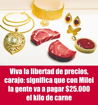 Viva la libertad de precios, carajo: significa que con Milei la gente va a pagar $25.000 el kilo de carne