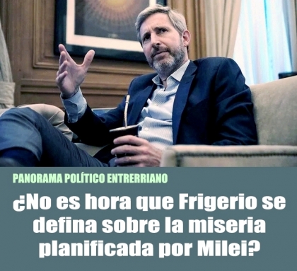 ¿No es hora que Frigerio se defina sobre la miseria planificada por Milei?