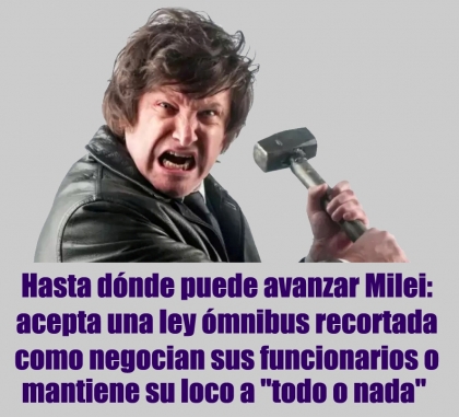 Hasta dónde puede avanzar Milei: acepta una ley ómnibus recortada como negocian sus funcionarios o mantiene su loco a todo o nada 