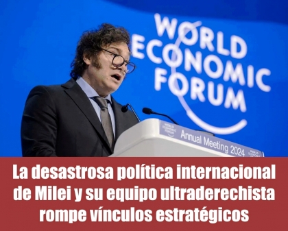 La desastrosa política internacional de Milei y su equipo ultraderechista rompe vínculos estratégicos