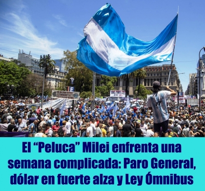 El Peluca Milei enfrenta una semana complicada: Paro General, dólar récord y Ley Ómnibus