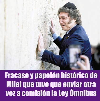 Fracaso y papelón histórico de Milei que tuvo que enviar otra vez a comisión la Ley Ómnibus