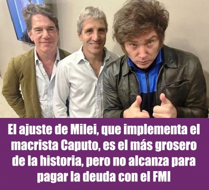 El ajuste de Milei, que implementa el macrista Caputo, es el más grosero de la historia, pero no alcanza para pagar la deuda con el FMI