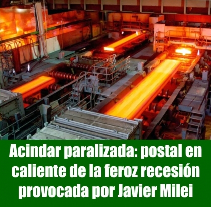Acindar paralizada: postal en caliente de la feroz recesión provocada por Javier Milei